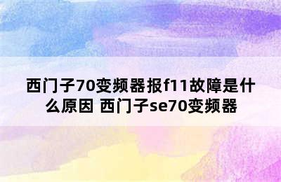 西门子70变频器报f11故障是什么原因 西门子se70变频器